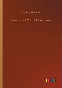 Memoires de La Vie Du Comte de Grammont: Contenant Particulierement L'Histoire Amoureuse de La Cour D'Angleterre, Sous Le Regne de Charles II....