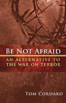 Paperback Be Not Afraid: An Alternative to the War on Terror Book