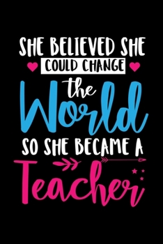 Paperback She Could Change The World So She Became A Teacher: Awesome Teacher Journal Notebook - Planner, Inspiring sayings from Students, Teacher Funny Gifts A Book