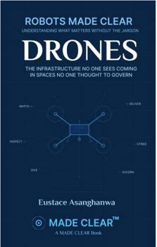 Paperback DRONES: THE INFRASTRUCTURE NO ONE SEES COMING, IN SPACES NO ONE THOUGHT TO GOVERN (ROBOTS MADE CLEAR) Book