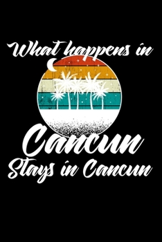 What Happens In Cancun Stays In Cancun: Composition Lined Notebook Journal Funny Gag Gift For Travelers on vacation