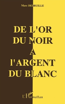 Paperback De l'or du Noir à l'argent du Blanc [French] Book