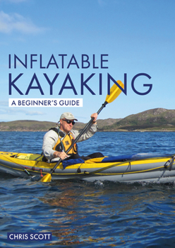 Paperback Inflatable Kayaking: A Beginner's Guide: Buying, Learning & Exploring Book