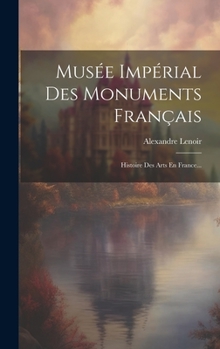Hardcover Musée Impérial Des Monuments Français: Histoire Des Arts En France... [French] Book