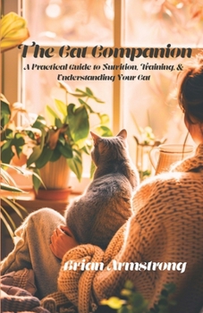 Paperback The Cat Companion: A Practical Guide to Nutrition, Training, and Understanding Your Cat Book