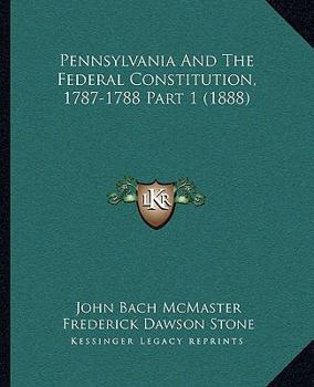 Paperback Pennsylvania And The Federal Constitution, 1787-1788 Part 1 (1888) Book
