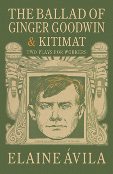 Paperback The Ballad of Ginger Goodwin & Kitimat: Two Plays for Workers Book