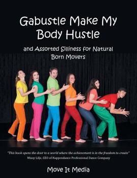 Paperback Gabustle Make My Body Hustle: And Assorted Silliness for Natural Born Movers Book