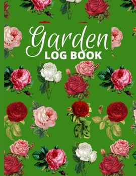 Paperback Garden Log Book: Green With Roses Garden Planting Journal, Gardener Logbook To Record, Track Plants and Projects Book