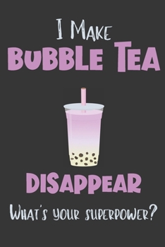 Paperback I Make Bubble Tea Disappear - What's Your Superpower?: Gifts for Bubble Tea Lovers - Lined Notebook Journal Book