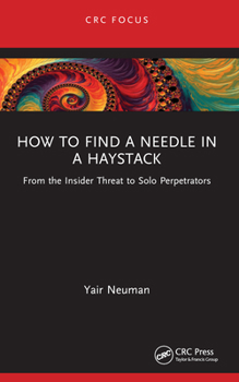 Paperback How to Find a Needle in a Haystack: From the Insider Threat to Solo Perpetrators Book