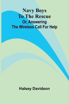 Paperback Navy boys to the rescue: or, Answering the wireless call for help Book