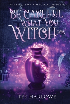 Paperback Be Careful What You Witch For: A Paranormal Women's Fiction Novel Book