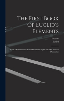 Hardcover The First Book Of Euclid's Elements: With A Commentary Based Principally Upon That Of Proclus Diadochus Book