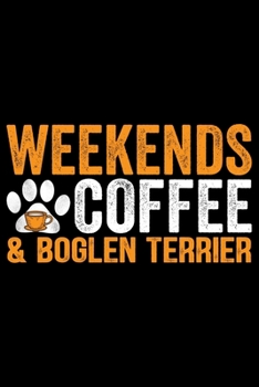 Weekends Coffee & Boglen Terrier: Cool Boglen Terrier Dog Journal Notebook - Boglen Terrier Puppy Lover Gifts – Funny Boglen Terrier Dog Notebook - Boglen Terrier Owner Gifts. 6 x 9 in 120 pages
