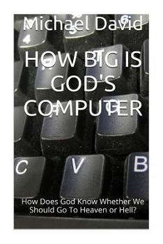 Paperback How Big Is God's Computer?: How Does God Know Whether We Go To Heaven or Hell? Book