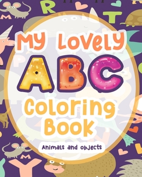 Paperback My Lovely ABC Coloring Book Animals And Objects: Learn the English Alphabet Letters from A to Z Different Activities 96 page Black and white 8x10 inch Book
