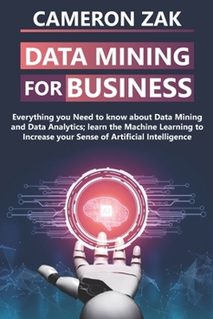 Paperback Data Mining For Business: Everything You Need To Know About Data Mining And Data-Analytic; Learn The Machine Learning To Increase Your Sense Of Book