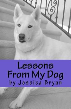 Paperback Lessons From My Dog: A primer of sound advice that my dog knows and I have learned Book