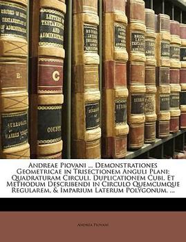 Paperback Andreae Piovani ... Demonstrationes Geometricae in Trisectionem Anguli Plani: Quadraturam Circuli. Duplicationem Cubi, Et Methodum Describendi in Circ [Latin] Book