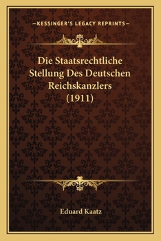 Paperback Die Staatsrechtliche Stellung Des Deutschen Reichskanzlers (1911) [German] Book