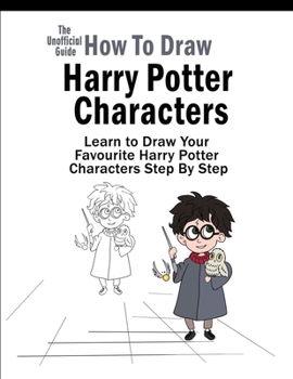 Paperback How To Draw Harry Potter Characters: Learn to Draw Your Favourite Harry Potter Characters Step By Step Book