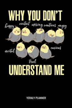 Why You Don't Understand Me Yearly Planner: Cockatiel Why You Don't Understand Me Yearly Planner 2020 2021 Daily Weekly Monthly Academic Planner & ... For Student Or Teacher (German Edition)
