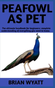 Paperback Peafowl As Pet: A Detailed Guide On How To (Care, Train, Feed) Peafowls More Informations Included Book