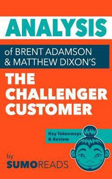 Paperback Analysis of of Brent Adamson & Matthew Dixon's The Challenger Customer: Includes Key Takeaways & Review Book