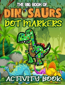 Paperback The Big Book of Dinosaurs Dot Markers Activity Book: Big Dot Book for Creative Kids Book