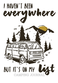 I Haven't Been Everywhere But It's On My List Camping Journal: Perfect RV Rver RVing RVers Journal Camping Diary or Gift for Campers or Hikers with ... A great gift idea for vacation road trip