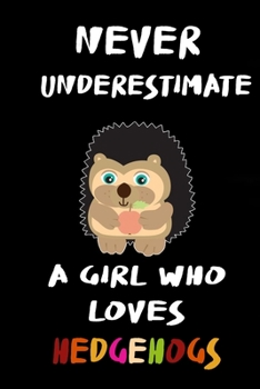 Never Underestimate A Girl Who Loves Hedgehogs: Cute Hedgehogs Notebook Journal - Blank Wide Ruled Paper - Funny Hedgehogs Accessories for Animal. ... Kids . Birthday Gift Idea For Hedgehog Lovers