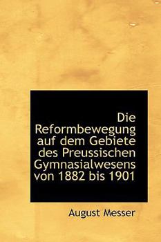 Paperback Die Reformbewegung Auf Dem Gebiete Des Preussischen Gymnasialwesens Von 1882 Bis 1901 Book