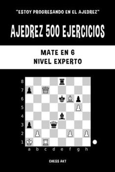 Paperback Ajedrez 500 ejercicios, Mate en 6, Nivel Experto: Resuelve problemas de ajedrez y mejora tus habilidades tácticas [Spanish] Book