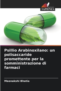 Psillio Arabinoxilano: un polisaccaride promettente per la somministrazione di farmaci (Italian Edition)
