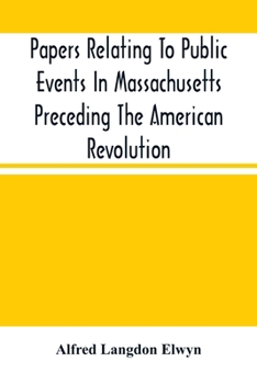 Paperback Papers Relating To Public Events In Massachusetts Preceding The American Revolution Book