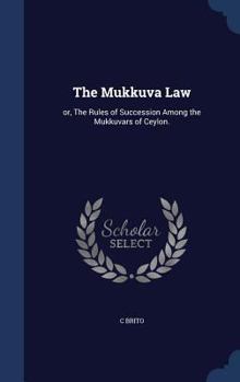 Hardcover The Mukkuva Law: or, The Rules of Succession Among the Mukkuvars of Ceylon. Book