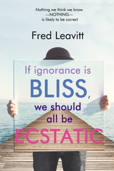 Paperback If Ignorance Is Bliss, We Should All Be Ecstatic Book