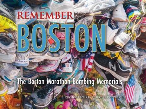 Hardcover Remember Boston: The Boston Marathon Bombing Memorials Book