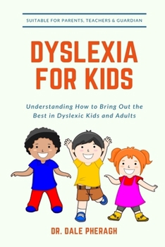 Paperback Dyslexia for Kids: Understanding How to Bring Out the Best in Dyslexic Kids and Adults Book