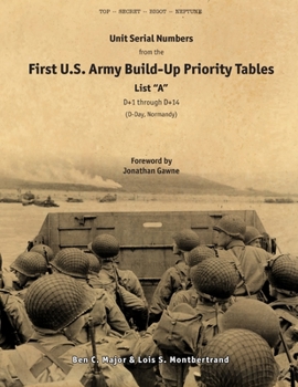 Paperback Unit Serial Numbers from the "First U.S. Army Build-Up Priority Tables, List A, D+1 through D+14" D-Day (Normandy) - Top Secret - BIGOT NEPTUNE Book