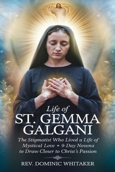Paperback Life of St. Gemma Galgani: The Stigmatist Who Lived a Life of Mystical Love + 9-Day Novena to Draw Closer to Christ's Passion Book