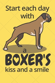 Start each day with a Boxer's kiss and a smile: For Boxer Dog Fans