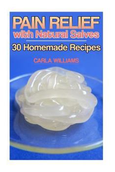 Paperback Pain Relief with Natural Salves: 30 Homemade Recipes: (Healing Salves, Homeade Healing Salves) Book