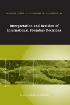 Interpretation and Revision of International Boundary Decisions - Book  of the Cambridge Studies in International and Comparative Law