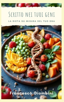 Scritto nei tuoi geni: La dieta su misura del tuo DNA (Il Cammino verso il Benessere) (Italian Edition)