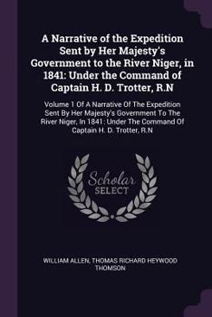 Paperback A Narrative of the Expedition Sent by Her Majesty's Government to the River Niger, in 1841: Under the Command of Captain H. D. Trotter, R.N: Volume 1 Book