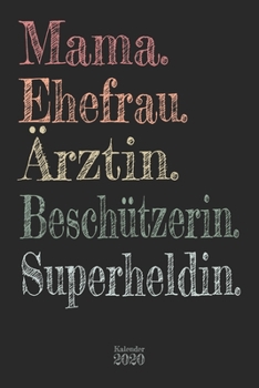 Mama. Ehefrau. Ärztin. Beschützerin. Superheldin. Kalender 2020: Wochenplaner Planer Terminkalender als Geschenk zum Muttertag Geburtstag für Mütter ... 110 Seiten für das Jahr 2020 (German Edition)