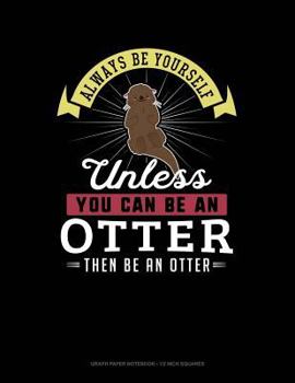 Paperback Always Be Yourself Unless You Can Be an Otter Then Be an Otter: Graph Paper Notebook - 1/2 Inch Squares Book