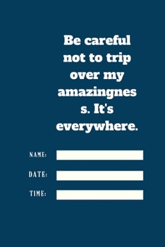 Be careful not to trip over my amazingness. It's everywhere.: Lined notebook 120 pages glossy cover different colors with different designs .lined journal